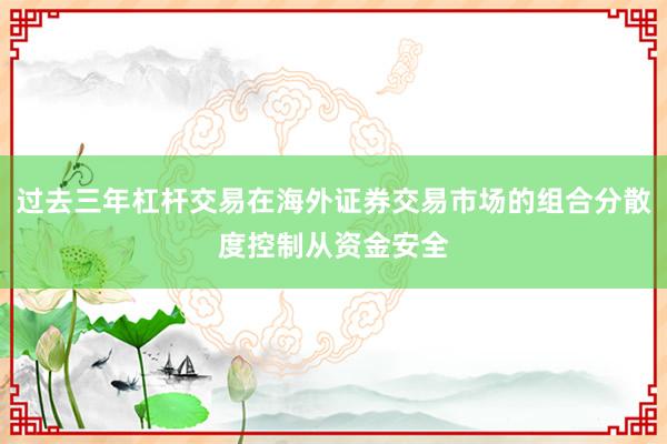过去三年杠杆交易在海外证券交易市场的组合分散度控制从资金安全