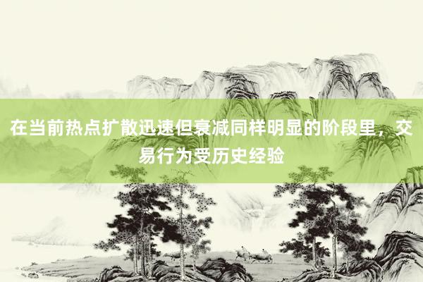 在当前热点扩散迅速但衰减同样明显的阶段里，交易行为受历史经验